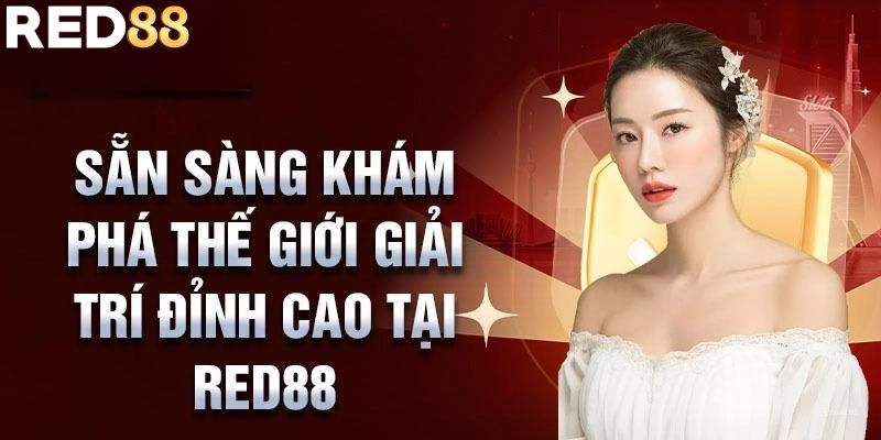 Sẵn sàng khám phá thế giới đẳng cấp tại Red88